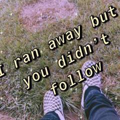 i ran away, but you didn’t follow (prod by. MvgicMvne & Suli)