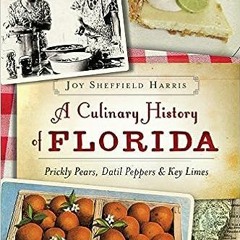 [PDF❤️Download✔️ A Culinary History of Florida: Prickly Pears, Datil Peppers & Key Limes (American P