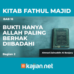 Kitab Fathul Majid 41 - Bab 15: Bukti Hanya Allah Paling Berhak Diibadahi- Ahmad Zainuddin Al Banjary