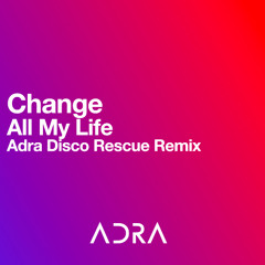 Change - All My Life (Adra Disco Rescue Remix)