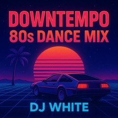 Downtempo 80s Dance Mix