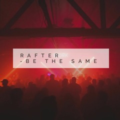 RAFTER - BE THE SAME