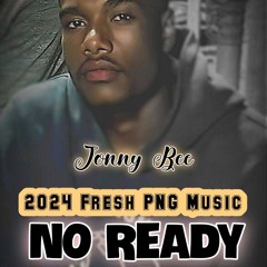 No Ready_Jonny Bee_2024 PNG Fresh Music_@D45