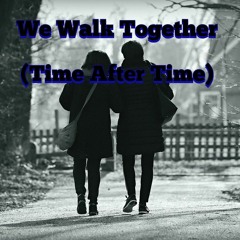 We Walk Together (Time After Time)
