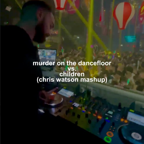 Murder On The Dancefloor vs. Children (Chris Watson Mashup) (Free Download)