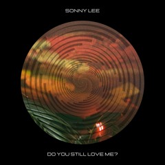 Do You Still Love Me? - Sonny Lee [Free Download]