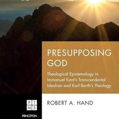 Free read✔ Presupposing God: Theological Epistemology in Immanuel Kant's Transcendental