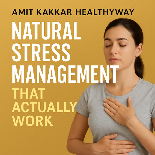 Amit Kakkar Healthyway – Natural Stress Management Techniques That Actually Work
