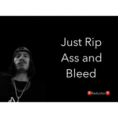 REDUCTOR - JUST RIP ASS AND BLEED [FREE DOWNLOAD!!!!!!]