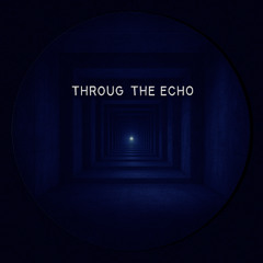 Throug The Echo
