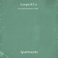 Loops R Us (feat. lofi moments & 5Bot) - Apartments (Free To DL For 14 Days)