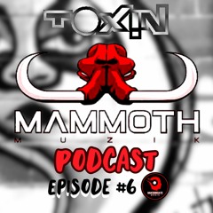 TOXIN Presents: The Mammoth Muzik Podcast Episode #6