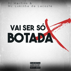 VAI SER SÓ BOTADA - DJ MARTINS Ft. Oh Polemico & Lukinha Da Lacoste