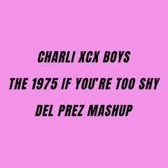 Charli XCX - Boys & The 1975 - If You're Too Shy (Del Prez Mashup)