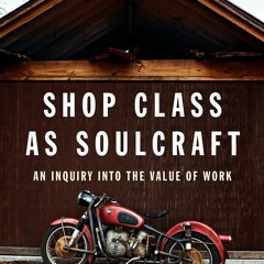 READ [PDF] Shop Class as Soulcraft: An Inquiry Into the Value of Work