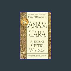 EBOOK #pdf 📖 Anam Cara [Twenty-fifth Anniversary Edition]: A Book of Celtic Wisdom Full PDF