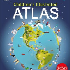 PDF✔read❤online Childrens Illustrated Atlas: Revised and Updated Edition