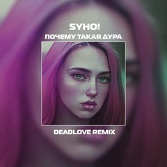 Syho! - Почему Такая Дура (DeadLove Remix)