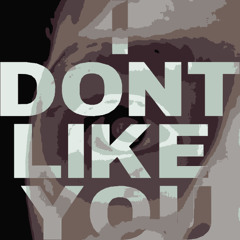 I dont like you