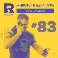 EP83 - Животът е една игра [w/ Лазар Радков]