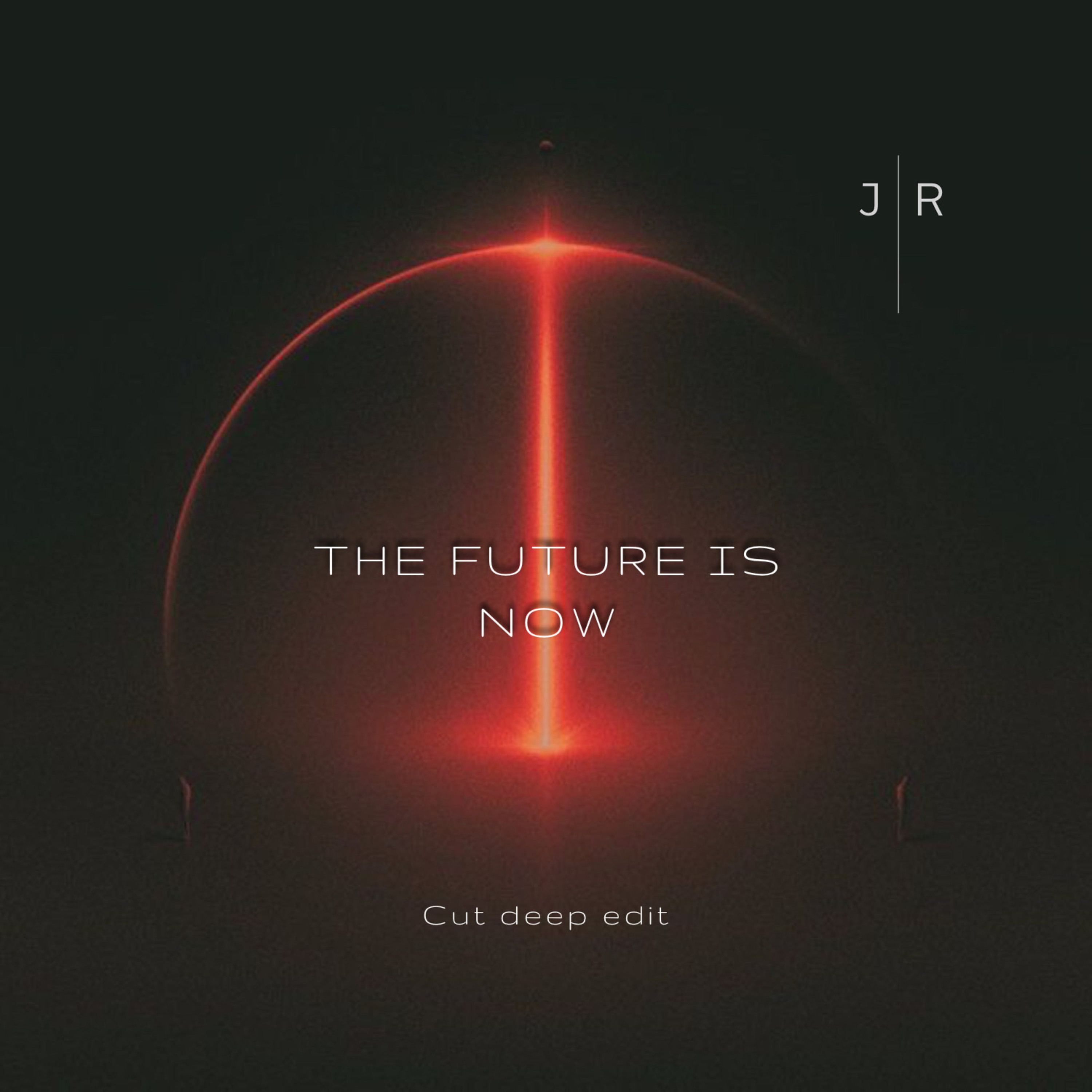 Jöta R (JR) - The Future is NOW (Cut Deep Edit)