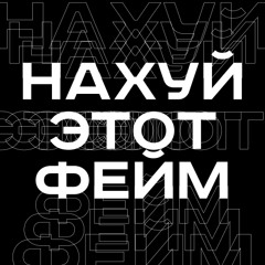 нахуй этот фейм
