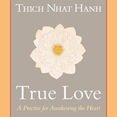 Access KINDLE 🗂️ True Love: A Practice for Awakening the Heart by  Thich Nhat Hanh &