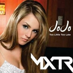 JoJo - Too Little, Too Late (MXTR Bootleg) [FREE DOWNLOAD]