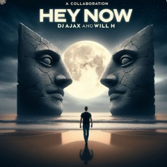 Hey Now: A collaboration with DJ Ajax & Will H