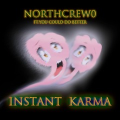 Instant karma - Northcrew0 feat. YOU COULD DO BETTER