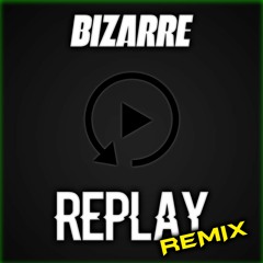 Replay (Bizarre Remix)