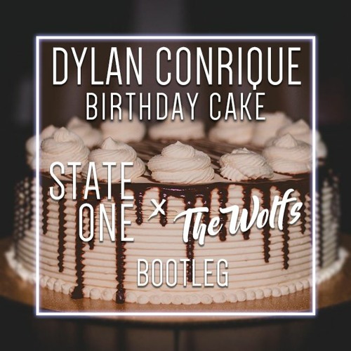 Stream Dylan Conrique - Birthday Cake (State One & The-Wolfs Bootleg)