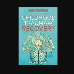[READ] 📕 Childhood Trauma and Recovery Workbook: Healing Your Inner Child: Exercises and Prompts f
