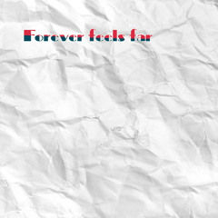 Forever feels far