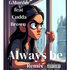 G Murder Feat Cudda brown-Always Be remix