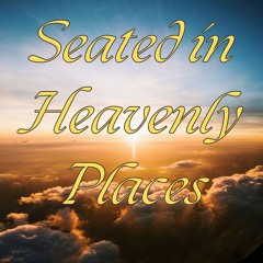 Seated In Heavenly Places