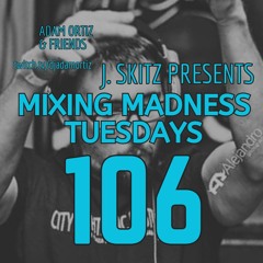 J. Skitz Pres. Mixing Madness Tuesdays 106