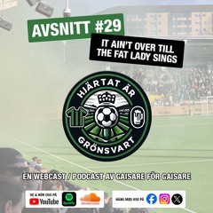 Hjärtat är Grönsvart - Avsnitt 29 - It ain't over till the fat lady sings