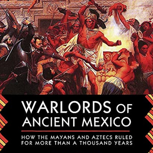 [VIEW] EPUB 📨 Warlords of Ancient Mexico: How the Mayans and Aztecs Ruled for More T