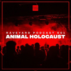 Raveyard Podcast 001 - Animal Holocaust