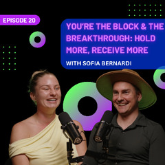EP 20 - You’re the Block & the Breakthrough: Hold More, Receive More with Sofia Bernardi