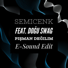 Semicenk feat. Dogu Swag - Pisman Degilim ( E-Sound Edit )DOWNLOAD FULL VERSION