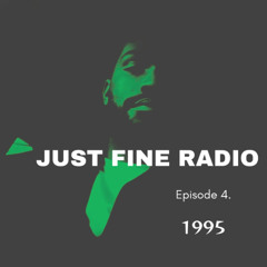 Just Fine Radio - Episode 4. 1995