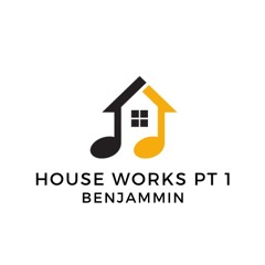 HOUSE WORKS PT 1 - BENJAMMIN