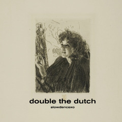 Double the Dutch - slowdancexo (Free Download)