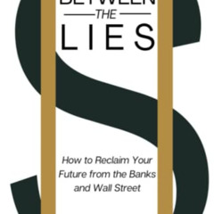 [VIEW] KINDLE 📤 Between the Lies: How to Reclaim Your Future from the Banks and Wall
