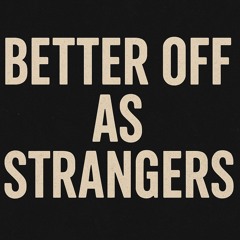 BETTER OFF AS STRANGERS