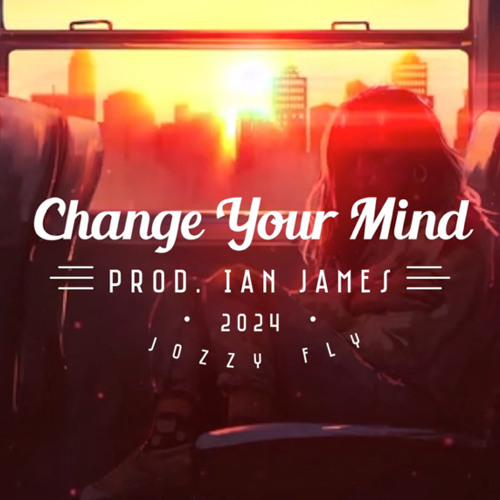 Change Your Mind (prod. Ian James) - Jozzy Fly