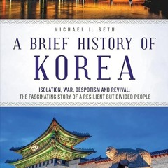 Epub✔ A Brief History of Korea: Isolation, War, Despotism and Revival: The