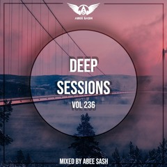 Deep Sessions - Vol 236 ★ Mixed By Abee Sash